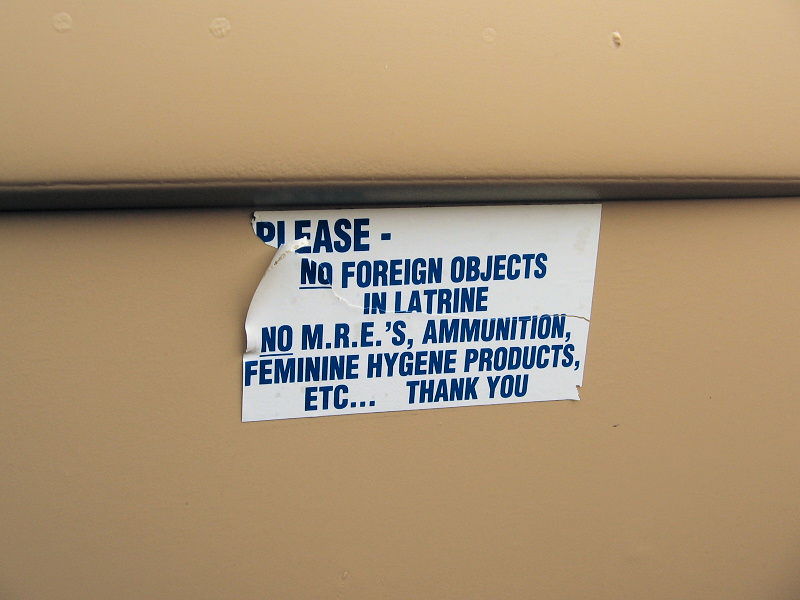 Please - no foreign object in latrine. No M.R.E.'s, ammunition, feminine hygene products, etc... thank you.